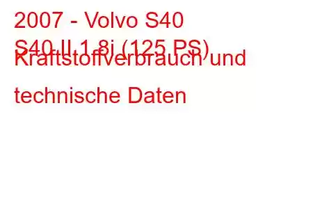 2007 - Volvo S40
S40 II 1.8i (125 PS) Kraftstoffverbrauch und technische Daten