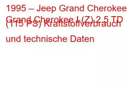 1995 – Jeep Grand Cherokee
Grand Cherokee I (Z) 2.5 TD (115 PS) Kraftstoffverbrauch und technische Daten