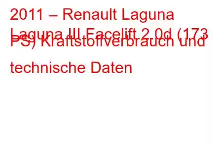 2011 – Renault Laguna
Laguna III Facelift 2.0d (173 PS) Kraftstoffverbrauch und technische Daten