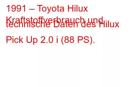 1991 – Toyota Hilux
Kraftstoffverbrauch und technische Daten des Hilux Pick Up 2.0 i (88 PS).