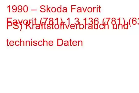 1990 – Skoda Favorit
Favorit (781) 1.3 136 (781) (63 PS) Kraftstoffverbrauch und technische Daten