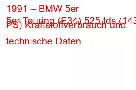 1991 – BMW 5er
5er Touring (E34) 525 tds (143 PS) Kraftstoffverbrauch und technische Daten