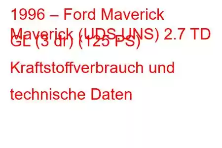 1996 – Ford Maverick
Maverick (UDS,UNS) 2.7 TD GL (3 dr) (125 PS) Kraftstoffverbrauch und technische Daten