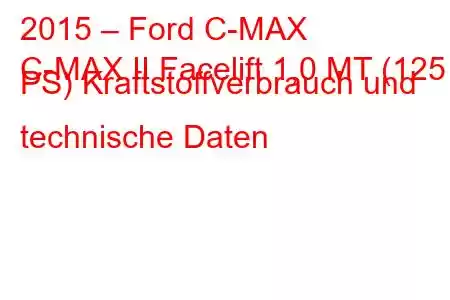 2015 – Ford C-MAX
C-MAX II Facelift 1,0 MT (125 PS) Kraftstoffverbrauch und technische Daten