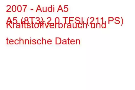 2007 - Audi A5
A5 (8T3) 2.0 TFSI (211 PS) Kraftstoffverbrauch und technische Daten