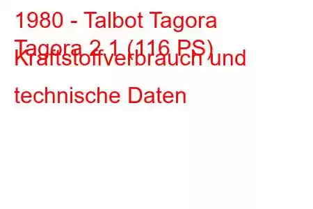 1980 - Talbot Tagora
Tagora 2.1 (116 PS) Kraftstoffverbrauch und technische Daten