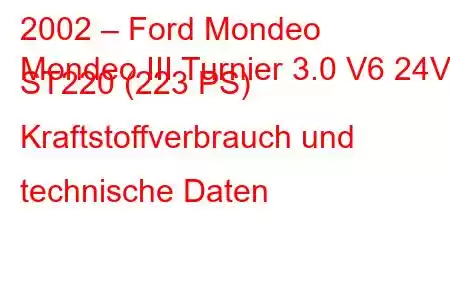 2002 – Ford Mondeo
Mondeo III Turnier 3.0 V6 24V ST220 (223 PS) Kraftstoffverbrauch und technische Daten