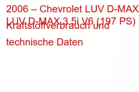 2006 – Chevrolet LUV D-MAX
LUV D-MAX 3.5i V6 (197 PS) Kraftstoffverbrauch und technische Daten