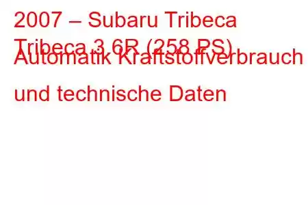 2007 – Subaru Tribeca
Tribeca 3.6R (258 PS) Automatik Kraftstoffverbrauch und technische Daten