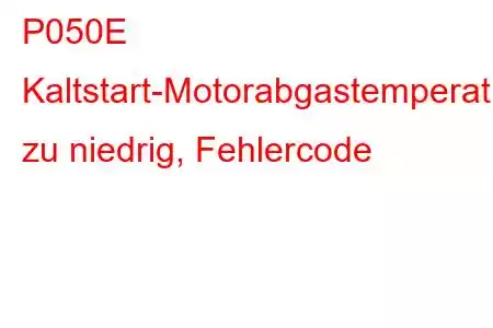 P050E Kaltstart-Motorabgastemperatur zu niedrig, Fehlercode