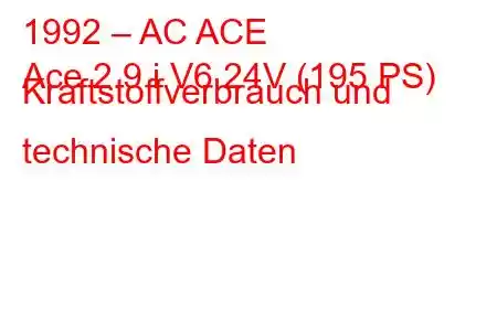 1992 – AC ACE
Ace 2.9 i V6 24V (195 PS) Kraftstoffverbrauch und technische Daten