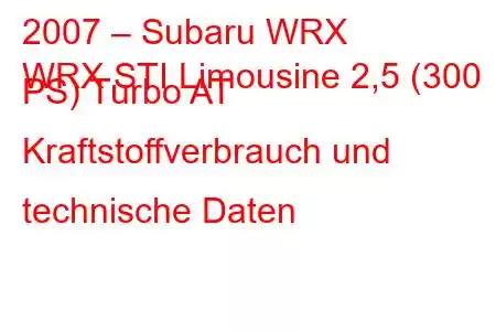 2007 – Subaru WRX
WRX STI Limousine 2,5 (300 PS) Turbo AT Kraftstoffverbrauch und technische Daten