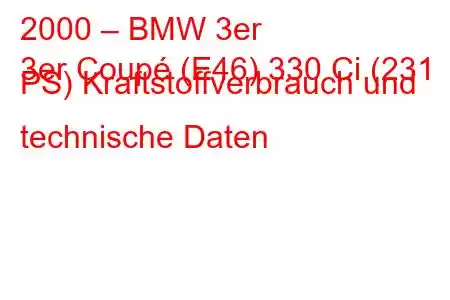 2000 – BMW 3er
3er Coupé (E46) 330 Ci (231 PS) Kraftstoffverbrauch und technische Daten