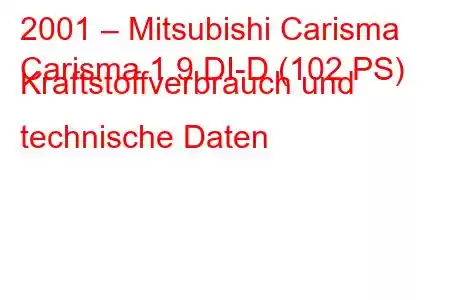 2001 – Mitsubishi Carisma
Carisma 1.9 DI-D (102 PS) Kraftstoffverbrauch und technische Daten