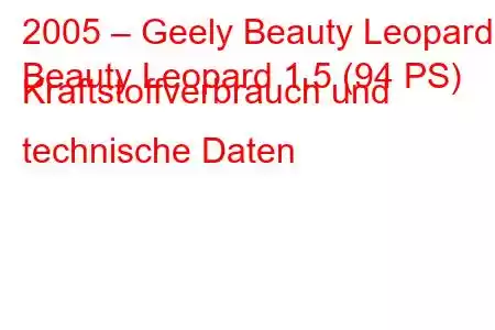 2005 – Geely Beauty Leopard
Beauty Leopard 1.5 (94 PS) Kraftstoffverbrauch und technische Daten