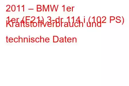 2011 – BMW 1er
1er (F21) 3-dr 114 i (102 PS) Kraftstoffverbrauch und technische Daten