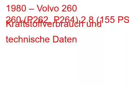 1980 – Volvo 260
260 (P262, P264) 2,8 (155 PS) Kraftstoffverbrauch und technische Daten