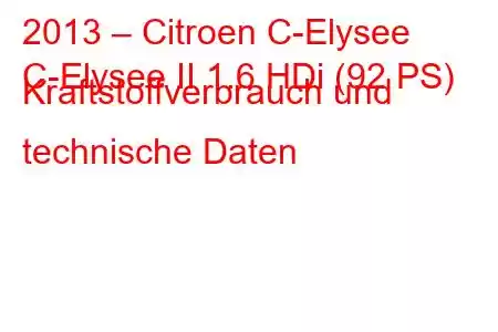 2013 – Citroen C-Elysee
C-Elysee II 1.6 HDi (92 PS) Kraftstoffverbrauch und technische Daten