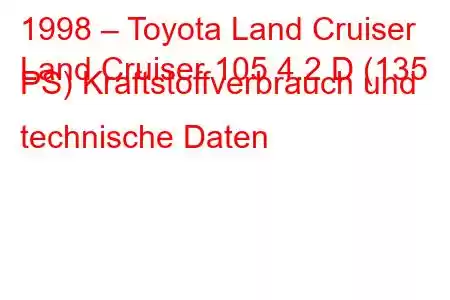 1998 – Toyota Land Cruiser
Land Cruiser 105 4.2 D (135 PS) Kraftstoffverbrauch und technische Daten