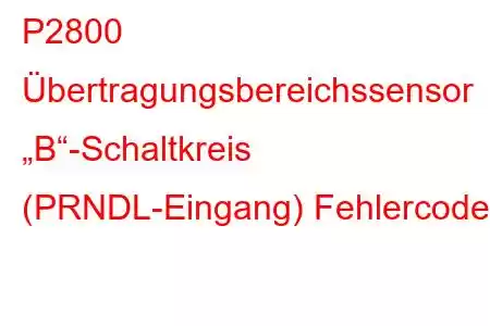 P2800 Übertragungsbereichssensor „B“-Schaltkreis (PRNDL-Eingang) Fehlercode