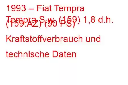 1993 – Fiat Tempra
Tempra S.w. (159) 1,8 d.h. (159.AZ) (90 PS) Kraftstoffverbrauch und technische Daten