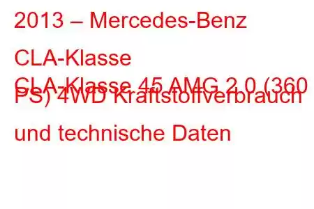 2013 – Mercedes-Benz CLA-Klasse
CLA-Klasse 45 AMG 2.0 (360 PS) 4WD Kraftstoffverbrauch und technische Daten