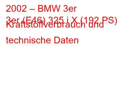 2002 – BMW 3er
3er (E46) 325 i X (192 PS) Kraftstoffverbrauch und technische Daten