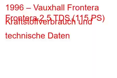 1996 – Vauxhall Frontera
Frontera 2.5 TDS (115 PS) Kraftstoffverbrauch und technische Daten