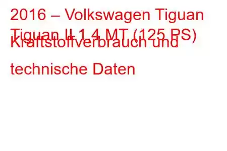 2016 – Volkswagen Tiguan
Tiguan II 1,4 MT (125 PS) Kraftstoffverbrauch und technische Daten