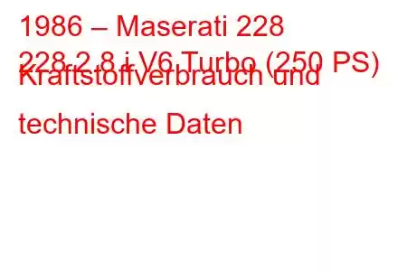 1986 – Maserati 228
228 2.8 i V6 Turbo (250 PS) Kraftstoffverbrauch und technische Daten