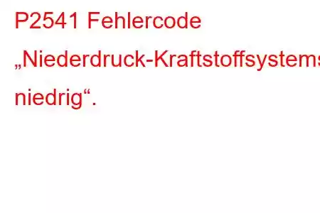 P2541 Fehlercode „Niederdruck-Kraftstoffsystemsensor-Schaltkreis niedrig“.