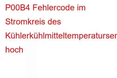 P00B4 Fehlercode im Stromkreis des Kühlerkühlmitteltemperatursensors hoch