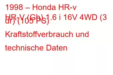 1998 – Honda HR-v
HR-V (Gh) 1.6 i 16V 4WD (3 dr) (105 PS) Kraftstoffverbrauch und technische Daten