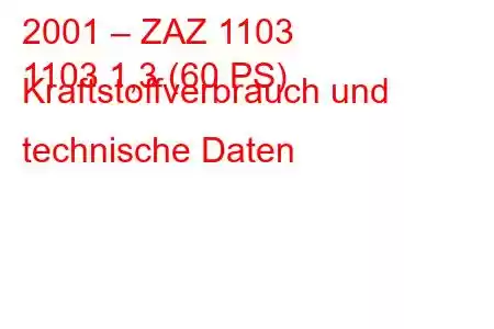 2001 – ZAZ 1103
1103 1,3 (60 PS) Kraftstoffverbrauch und technische Daten