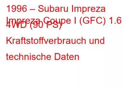 1996 – Subaru Impreza
Impreza Coupe I (GFC) 1.6 4WD (90 PS) Kraftstoffverbrauch und technische Daten