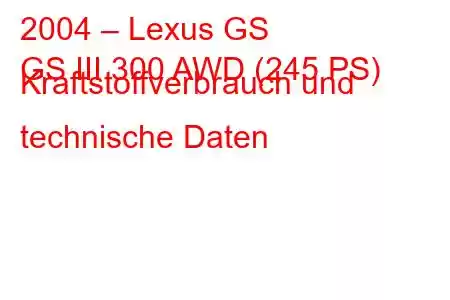 2004 – Lexus GS
GS III 300 AWD (245 PS) Kraftstoffverbrauch und technische Daten