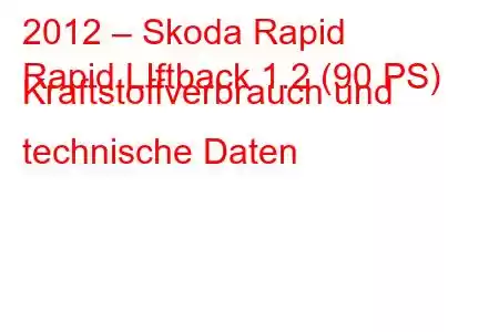 2012 – Skoda Rapid
Rapid LIftback 1.2 (90 PS) Kraftstoffverbrauch und technische Daten