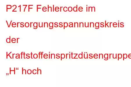 P217F Fehlercode im Versorgungsspannungskreis der Kraftstoffeinspritzdüsengruppe „H“ hoch