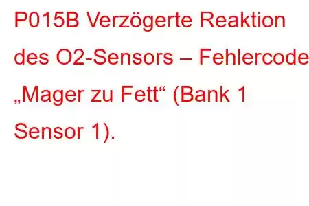 P015B Verzögerte Reaktion des O2-Sensors – Fehlercode „Mager zu Fett“ (Bank 1 Sensor 1).