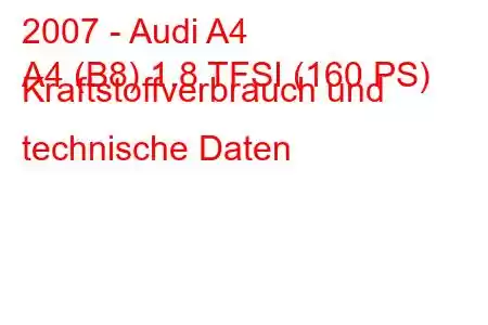 2007 - Audi A4
A4 (B8) 1.8 TFSI (160 PS) Kraftstoffverbrauch und technische Daten