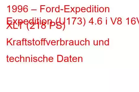 1996 – Ford-Expedition
Expedition (U173) 4.6 i V8 16V XLT (218 PS) Kraftstoffverbrauch und technische Daten