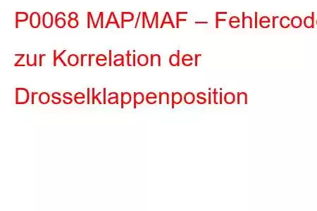 P0068 MAP/MAF – Fehlercode zur Korrelation der Drosselklappenposition