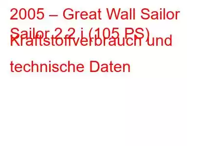 2005 – Great Wall Sailor
Sailor 2.2 i (105 PS) Kraftstoffverbrauch und technische Daten