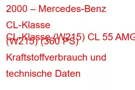 2000 – Mercedes-Benz CL-Klasse
CL-Klasse (W215) CL 55 AMG (W215) (360 PS) Kraftstoffverbrauch und technische Daten