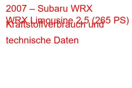 2007 – Subaru WRX
WRX Limousine 2,5 (265 PS) Kraftstoffverbrauch und technische Daten