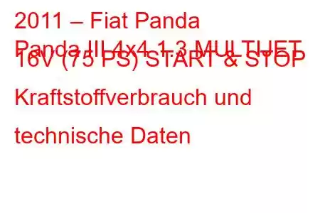 2011 – Fiat Panda
Panda III 4x4 1.3 MULTIJET 16V (75 PS) START & STOP Kraftstoffverbrauch und technische Daten