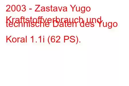 2003 - Zastava Yugo
Kraftstoffverbrauch und technische Daten des Yugo Koral 1.1i (62 PS).