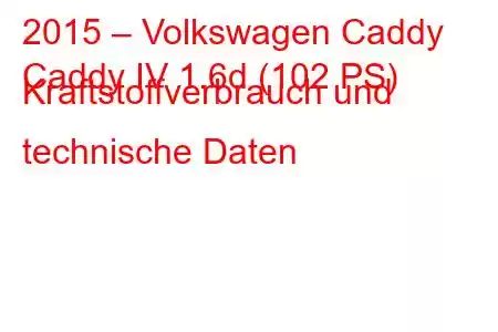 2015 – Volkswagen Caddy
Caddy IV 1.6d (102 PS) Kraftstoffverbrauch und technische Daten