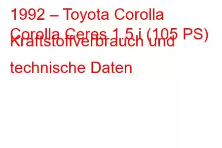 1992 – Toyota Corolla
Corolla Ceres 1.5 i (105 PS) Kraftstoffverbrauch und technische Daten