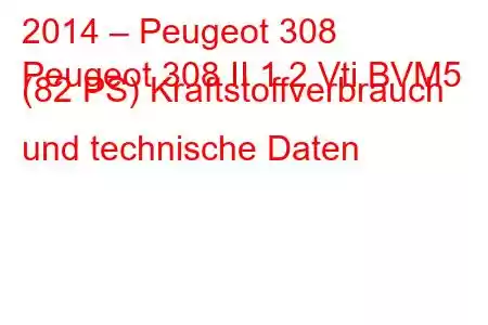 2014 – Peugeot 308
Peugeot 308 II 1.2 Vti BVM5 (82 PS) Kraftstoffverbrauch und technische Daten